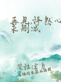 再见,怦然心动未删减