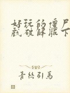 好玩的僵尸类游戏破解版下载