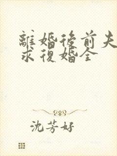 离婚后前夫哭着求复婚全