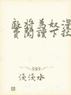 敌将为奴漫画免费阅读下拉式