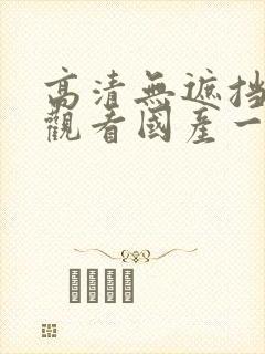 高清无遮挡在线观看国产一区