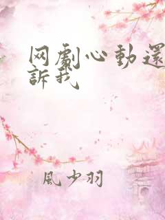 网剧心动还请告诉我