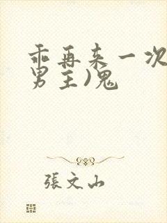 乖再来一次(双男主)鬼