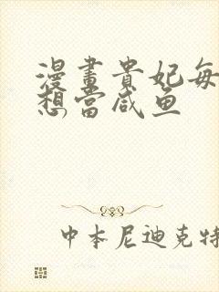 漫画贵妃每天只想当咸鱼