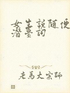 女生说随便你的潜台词