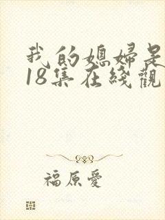 我的媳妇是女王18集在线观看