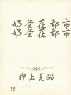 奶爸在都市妖孽奶爸在都市