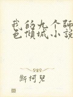 我的九个师娘绝色倾城小说全集免费阅读