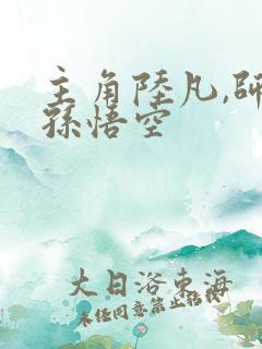 主角陆凡,师兄孙悟空