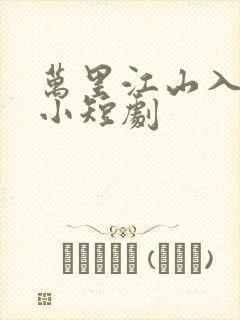 万里江山入我怀小短剧