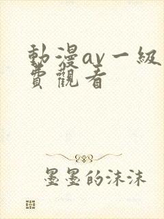动漫av一级免费观看