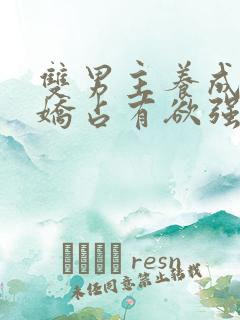 双男主养成系病娇占有欲强的小说