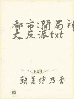 都市:开局神豪大反派txt