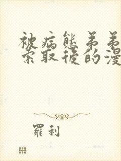 被病态弟弟肆意索取后的漫画免费阅读15