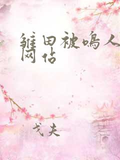 雏田被鸣人动漫网站