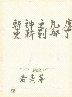 斩神之凡尘神域更新到哪了