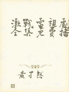 激战电视剧免费全集免费播放