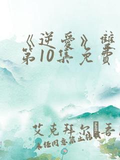 《逆爱》双男主第10集免费观看