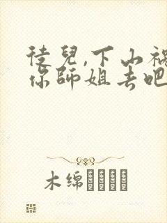 徒儿,下山祸害你师姐去吧在哪看全文