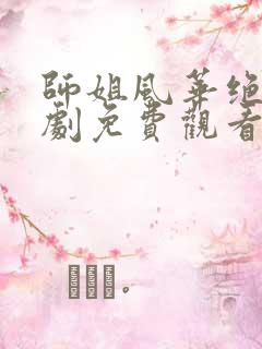 师姐风华绝代短剧免费观看