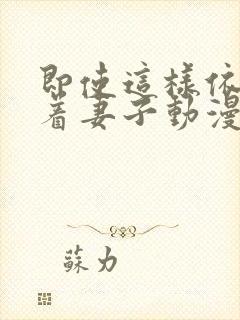 即使这样依然爱着妻子动漫全集免费观看