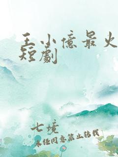 王小亿最火5部短剧