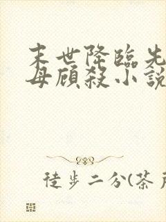 末世降临先杀圣母顾杀小说