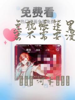 免耽帐篷里的秘密不需要漫币