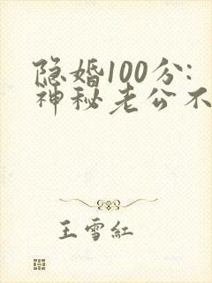 隐婚100分:神秘老公不见面漫画
