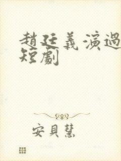 赵廷义演过哪些短剧