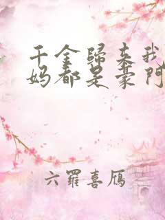 千金归来我的爸妈都是豪门全集免费