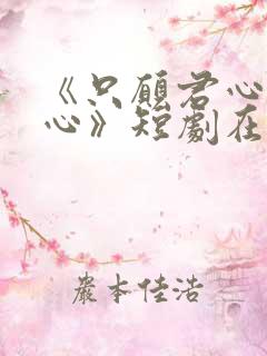 《只愿君心似我心》短剧在线观看