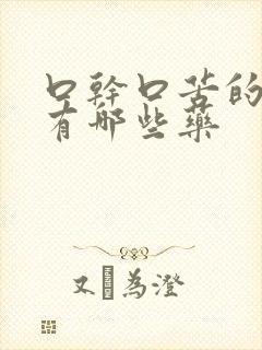 口干口苦的西药有哪些药