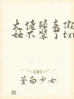 大佬归来假千金她不装了txt免费下载