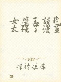 女魔王说我实力太强了漫画