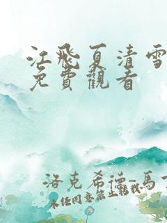 江飞夏清雪短剧免费观看