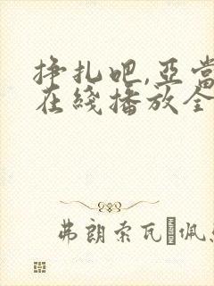 挣扎吧,亚当君在线播放全集免费观看第二季