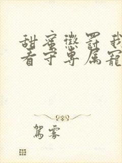 甜蜜惩罚 我是看守专属宠物