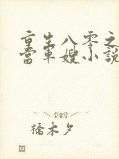 重生八零之我要当军嫂小说在线