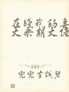 在线我的妻子是大乘期大佬