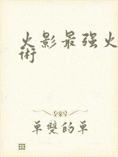 火影最强火遁忍术