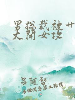 男总裁被艹双腿大开女攻