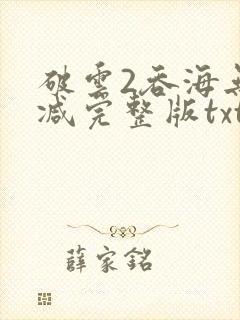 破云2吞海无删减完整版txt