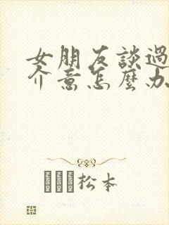 女朋友谈过恋爱介意怎么办