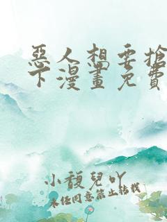 恶人想要抢救一下漫画免费漫画在线阅读