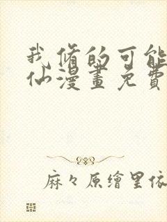 我修的可能是假仙漫画免费观看