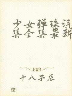 少女弹珠汽水6集全集最新消息