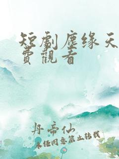 短剧尘缘天师免费观看