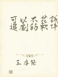 可以不花钱免费追剧的软件