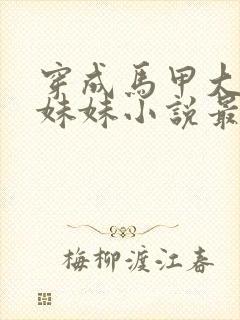 穿成马甲大佬的妹妹小说最新章节